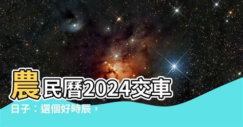 七月交車吉日|【2024出行吉日】農民曆宜出行好日子查詢